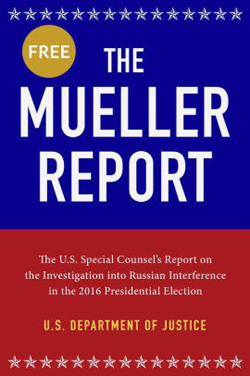 The Mueller Report: The U.S. Special Counsel's Report on the Investigation into Russian Interference in the 2016 Presidential Election